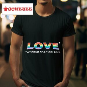 Love Without The Fine Print Lgb Tshirt