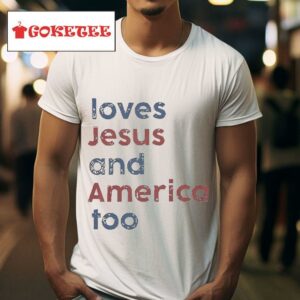 Loves Jesus And America Too Tshirt