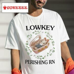 Lowkey Perishing Rn Tshirt