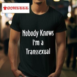 Onika Burgers Nobody Knows I M Transsexual Tshirt