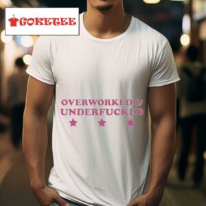 Overworked And Underfucked S Tshirt