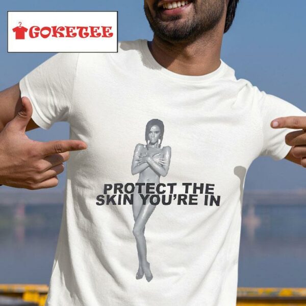 Protect The Skin You Re In Tshirt