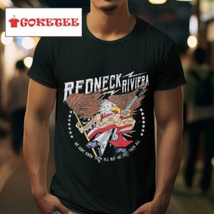 Redneck Riviera Proudly Support Our Troops We Don T Know Them All But We Owe Them All Tshirt