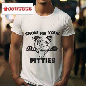Show Me Your Pitties Tshirt