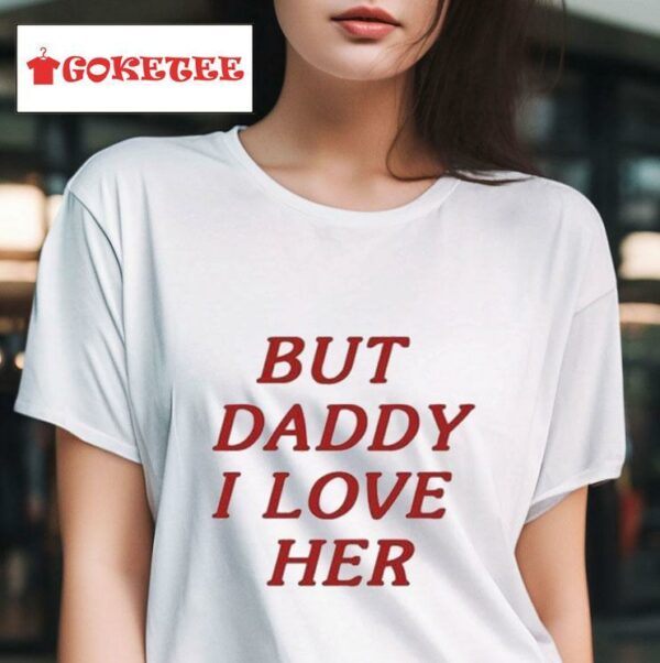 Taylor Tomlinson But Daddy I Love Her S Tshirt