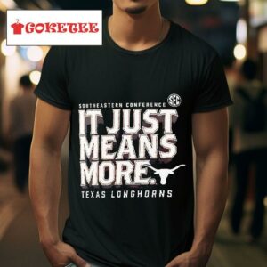 Texas Longhorns Southeastern Conference It Just Means More Tshirt