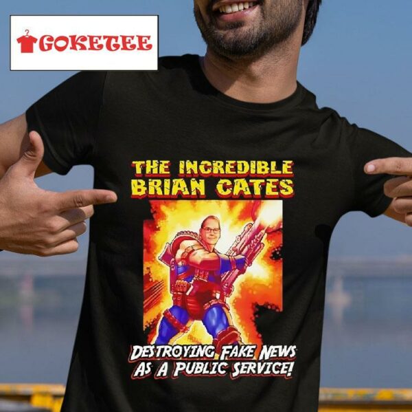 The Incredible Brian Cates Destroying Fake News As A Public Service Tshirt