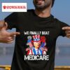 We Finally Beat Medicare Firework Of July Tshirt